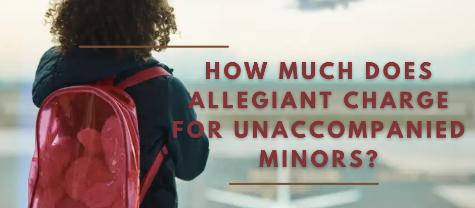 How much does Allegiant charge for unaccompanied minors?