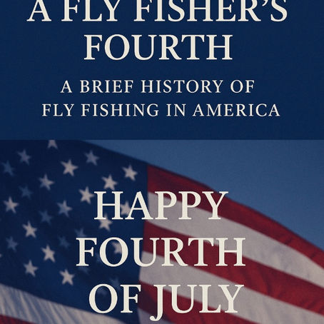 A Fly Fisher's Fourth: A Brief History of Fly Fishing in America