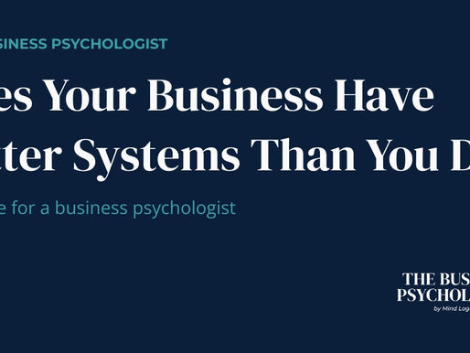 A blog header graphic for The Business Psychologist by Mind Logistics, with the heading: Does Your Business Have Better Systems Than You Do? The case for a business psychologist.