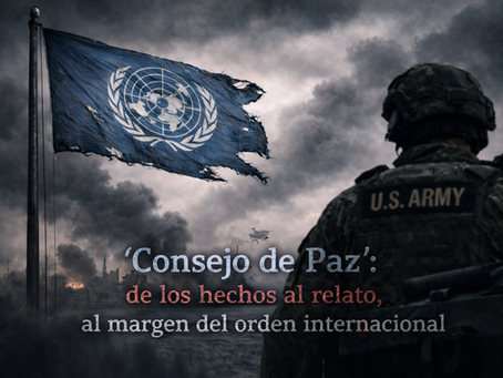 ‘Consejo de Paz’: de los hechos al relato, al margen del orden internacional