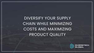 How To Diversify Your Supply Chain While Minimizing Costs And Maximizing Product Quality