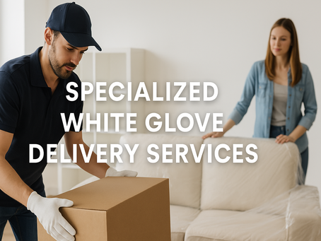 Why Specialized White Glove Delivery Services Are Essential for Modern Businesses