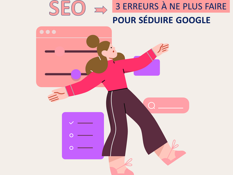 Séduire Google | 3 Erreurs Classiques à ne Surtout Pas Faire