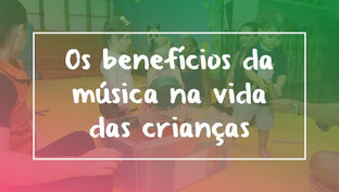 Os benefícios da música na vida das crianças