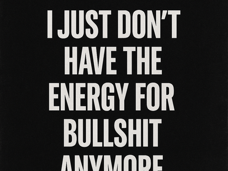 FTF Journal: I Just Don’t Have the Energy for Bullsh*t Anymore