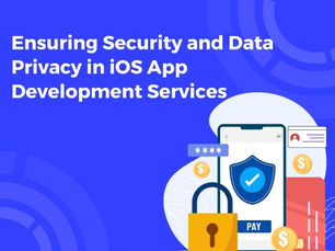 Ensuring Security and Data Privacy in iOS App Development Services