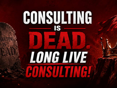 Consulting is dead. Long Live Consulting!