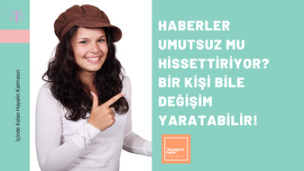 HABERLER UMUTSUZ MU HİSSETTİRİYOR? BİR KİŞİ BİLE DEĞİŞİM YARATABİLİR!