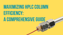 Maximizing HPLC Column Efficiency: A Comprehensive Guide