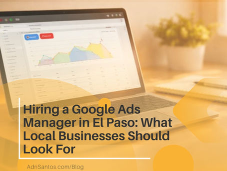 Hiring a Google Ads Manager in El Paso: What Local Businesses Should Look For