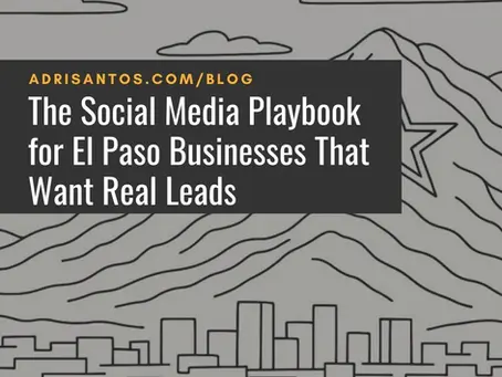 The Social Media Playbook for El Paso Businesses That Want Real Leads