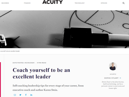 Acuity Magazine: Coach yourself to be an excellent leader Self-coaching leadership tips for every stage of your career, from executive coach and author Karen Stein.