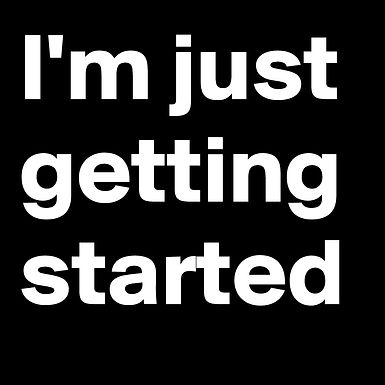 Just Getting Started