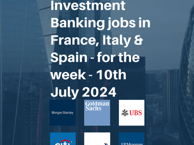 New entry-level Investment Banking jobs in France, Italy & Spain for the week - 10th July 2024