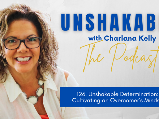 126. Unshakable Determination: Cultivating an Overcomer’s Mindset