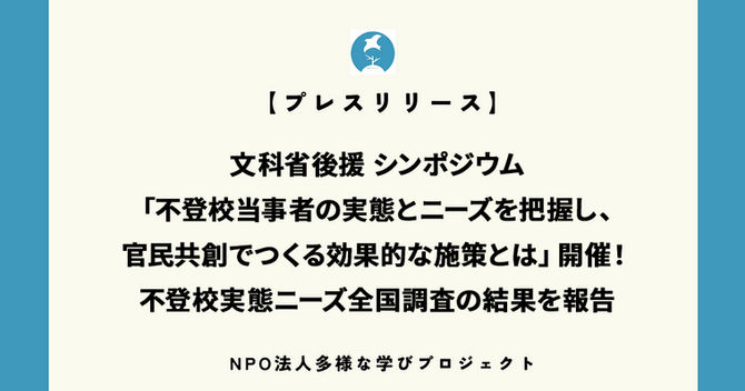 プレスリリース：文科省後援 シンポジウム「不登校当事者の実態とニーズを把握し、官民共創でつくる効果的な施策とは」開催！不登校実態ニーズ全国調査の結果を報告