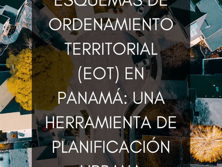 Esquemas de Ordenamiento Territorial (EOT) en Panamá: Una herramienta de Planificación Urbana