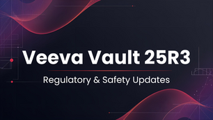 Veeva Vault 25R3: Strengthening Regulatory & Safety Operations