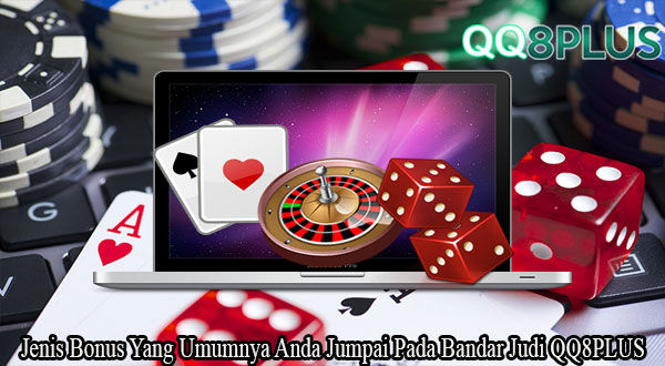 Jenis Bonus Yang Umumnya Anda Jumpai Pada Bandar Judi QQ8PLUS
