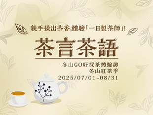【茶言茶語|一杯茶,一下午,一個你,一個我,茶人之交醇如茶,松風入鼎更清香】--冬山紅茶季--冬山GO好採茶體驗趣!