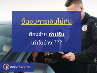 หากยื่นงบการเงินไม่ทัน ต้องจ่ายค่าปรับ เท่าใดบ้าง ???