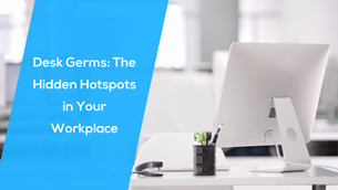 Desk Germs: The Hidden Hotspots in Your Workplace