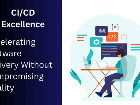 CI/CD Excellence: Accelerating Software Delivery Without Compromising Quality