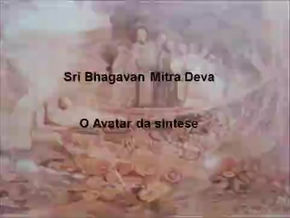 SRI BHAGAVAN MITRA DEVA - O AVATAR DA SÍNTESE