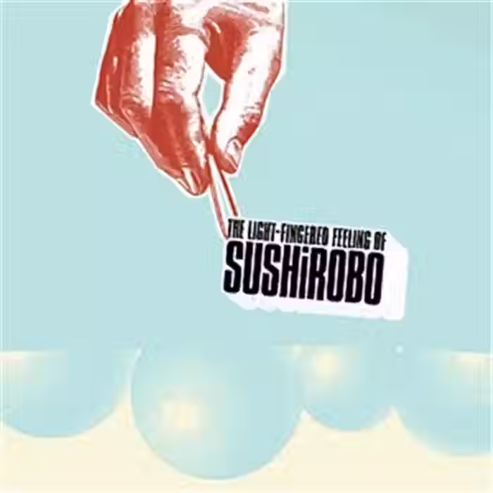 Sushirobo - The Light Fingered Feeling of Sushirobo