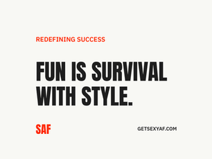 Fun is survival with style.
