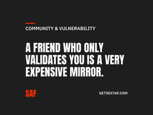 A friend who only validates you is a very expensive mirror.
