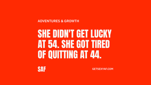 She didn't get lucky at 54. She got tired of quitting at 44.