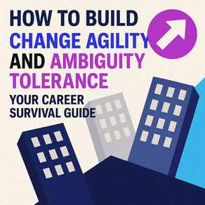 Building on Shifting Ground: Why Change Agility and Ambiguity Tolerance Are Your Career Foundation