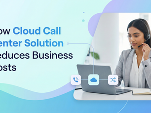 How Cloud Call Center Solution Reduces Business Costs