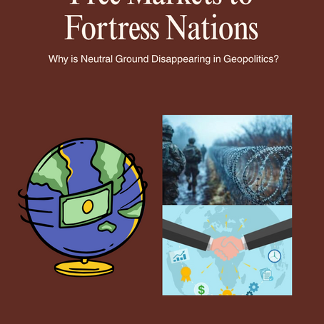 Free Markets to Fortress Nations: Why is Neutral Ground Disappearing in Geopolitics ?