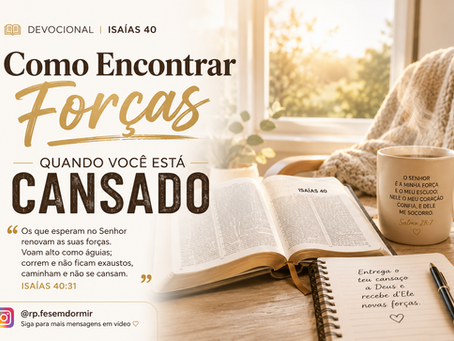 Como Encontrar Forças Quando Você Está Cansado: Devocional Isaías 40