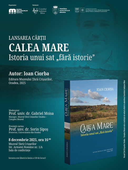 IRISPSC Oradea. Lansarea cărții Calea Mare – Istoria unui sat „fără istorie”. De Ioan Ciorba. Prezintă Prorectorul UO SORIN ȘIPOȘ. Moderator GABRIEL MOISA, decan IRISPSC Oradea. 8 decembrie
