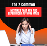 Before You Publish, Read This: The 7 Common Mistakes That New and Experienced Authors Make
