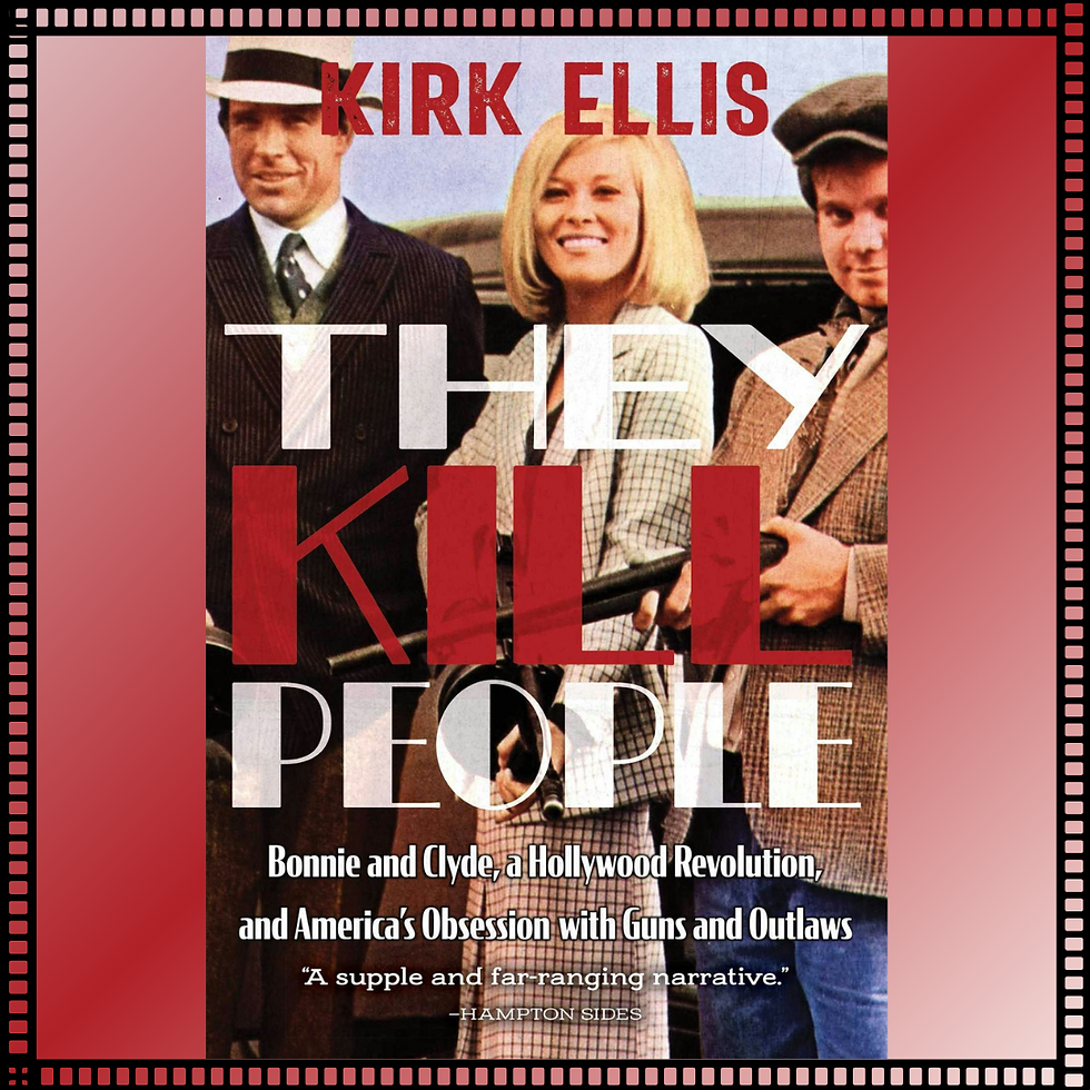Kirk Ellis, They Kill People: Bonnie and Clyde, a Hollywood Revolution, and America's Obsession with Guns and Outlaws