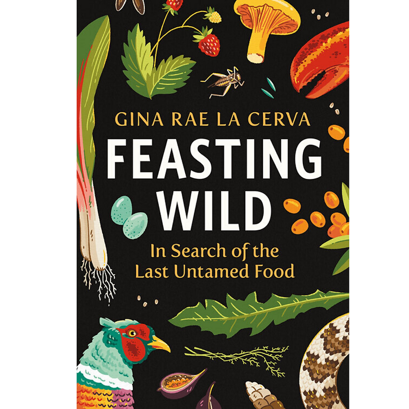Gina Rae La Cerva Feasting Wild: In Search of the Last Untamed Food