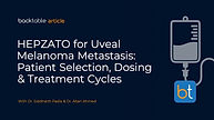 HEPZATO for Uveal Melanoma Metastasis: Patient Selection, Dosing & Treatment Cycles