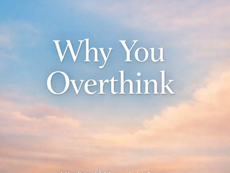 Why You Overthink (And How to Calm Your Mind)