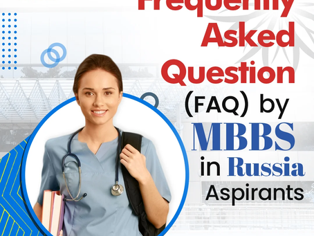 Frequently Asked Questions (FAQ) by MBBS in Russia Aspirants