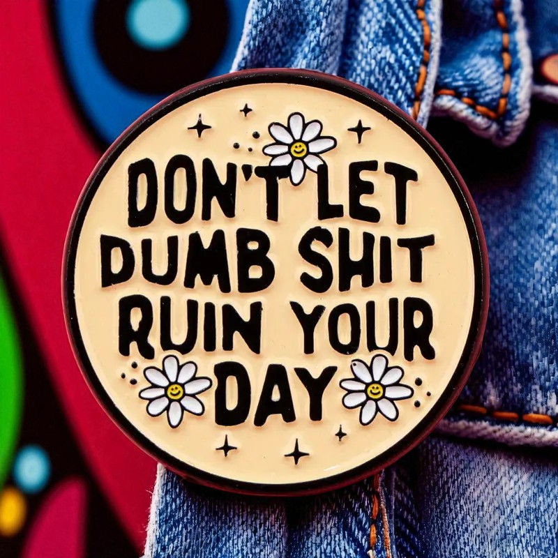 Funny Quote Enamel Pin – Don’t Let Dumb Sht Ruin Your Day – Sarcastic Badge