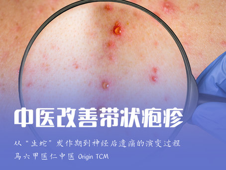 中医改善带状疱疹【从“生蛇”发作期到神经后遗痛的演变过程】马六甲医仁中医 Origin TCM