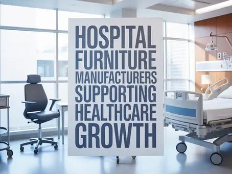 Hospital Furniture Manufacturers Supporting Healthcare Growth