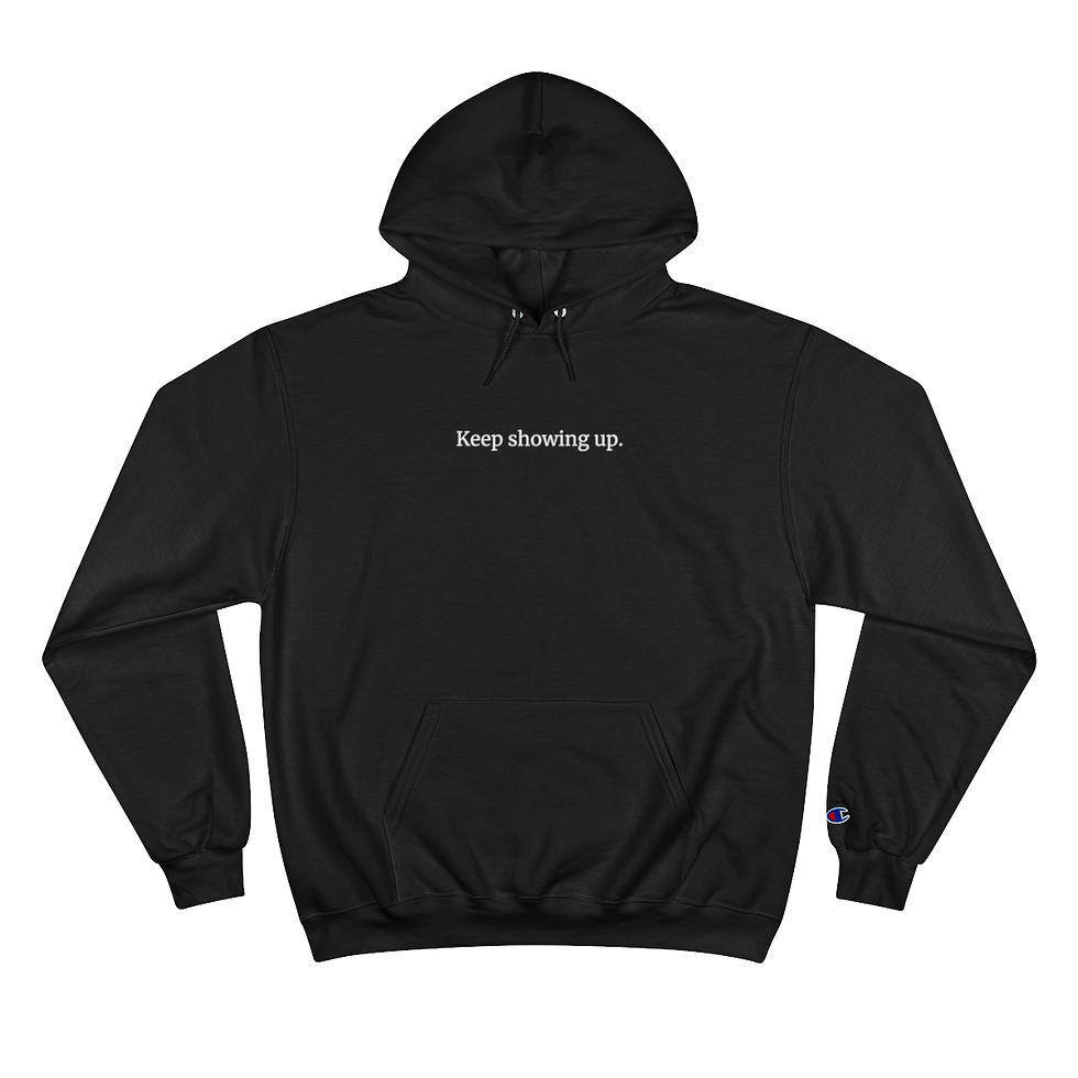 Keep showing up. Hoodie