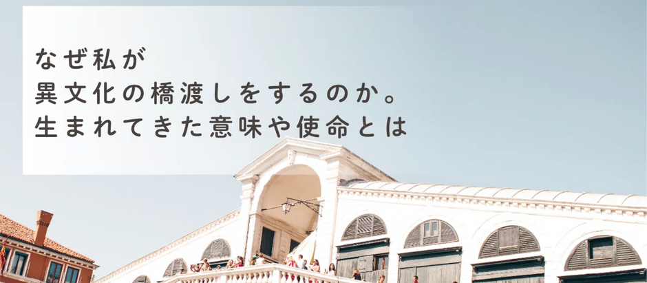 なぜ私が異文化の橋渡しをするのか。生まれてきた意味や使命とは