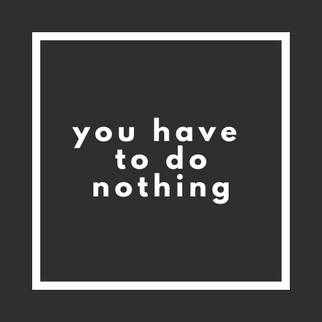 You Have To Do Nothing