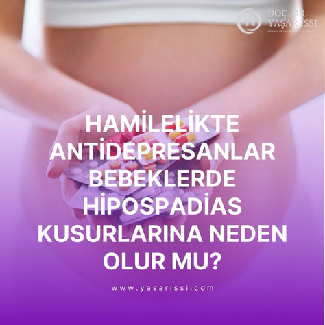 Hamilelikte Antidepresanlar Bebeklerde Hipospadias Kusurlarına Neden Olur mu?